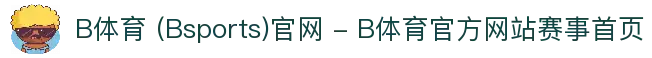 B体育 (Bsports)官网 - B体育官方网站赛事首页